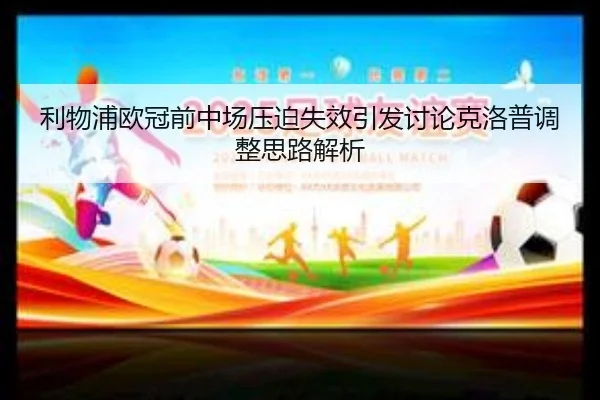 利物浦欧冠前中场压迫失效引发讨论克洛普调整思路解析